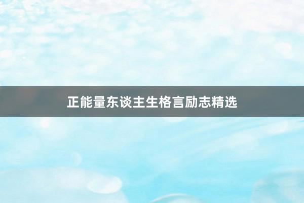正能量东谈主生格言励志精选