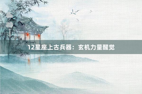 12星座上古兵器：玄机力量醒觉